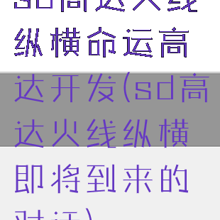 sd高达火线纵横命运高达开发(sd高达火线纵横即将到来的对话)
