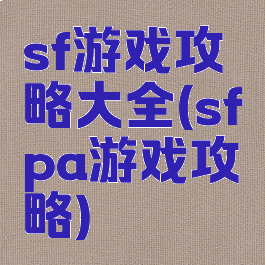 sf游戏攻略大全(sfpa游戏攻略)