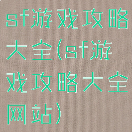 sf游戏攻略大全(sf游戏攻略大全网站)