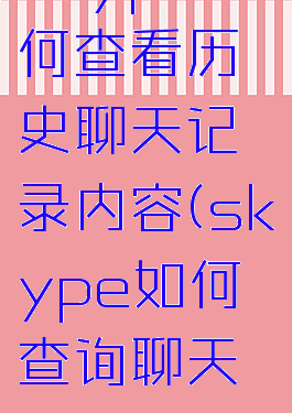 skype如何查看历史聊天记录内容(skype如何查询聊天记录)