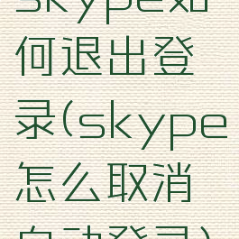 skype如何退出登录(skype怎么取消自动登录)
