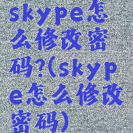 skype怎么修改密码?(skype怎么修改密码)