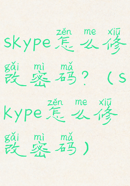 skype怎么修改密码?(skype怎么修改密码)