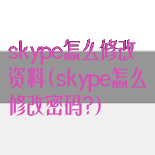 skype怎么修改资料(skype怎么修改密码?)