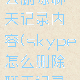 skype怎么删除聊天记录内容(skype怎么删除聊天记录内容啊)