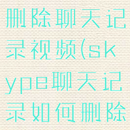 skype怎么删除聊天记录视频(skype聊天记录如何删除)