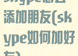skype怎么添加朋友(skype如何加好友)