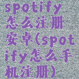 spotify怎么注册安卓(spotify怎么手机注册)