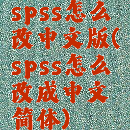 spss怎么改中文版(spss怎么改成中文简体)