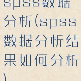 spss数据分析(spss数据分析结果如何分析)