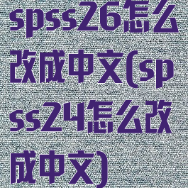 spss26怎么改成中文(spss24怎么改成中文)