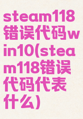 steam118错误代码win10(steam118错误代码代表什么)