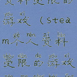 steam个人资料受限的游戏(steam个人资料受限的游戏怎么弄背景)