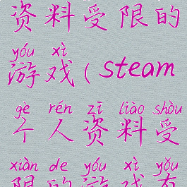 steam个人资料受限的游戏(steam个人资料受限的游戏有哪些)