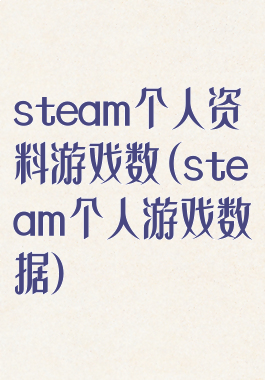 steam个人资料游戏数(steam个人游戏数据)