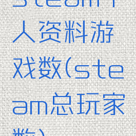 steam个人资料游戏数(steam总玩家数)
