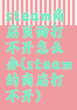 steam商店页面打不开怎么办(steam的商店打不开)