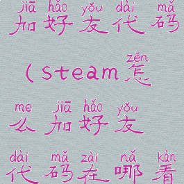 steam怎么加好友代码(steam怎么加好友代码在哪看)
