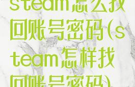 steam怎么找回账号密码(steam怎样找回账号密码)