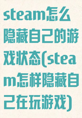 steam怎么隐藏自己的游戏状态(steam怎样隐藏自己在玩游戏)