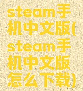 steam手机中文版(steam手机中文版怎么下载)