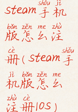 steam手机版怎么注册(steam手机版怎么注册Ios)