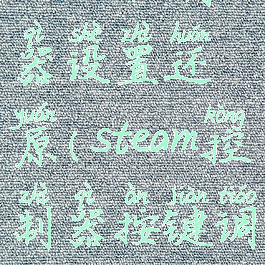 steam控制器设置还原(steam控制器按键调换)