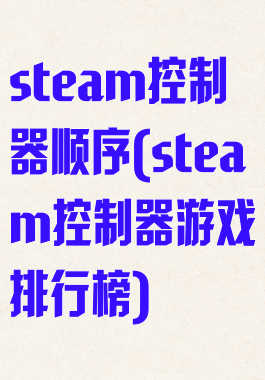 steam控制器顺序(steam控制器游戏排行榜)