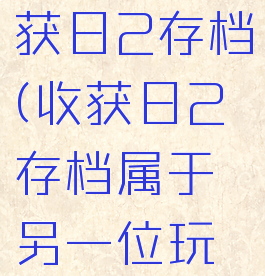 steam收获日2存档(收获日2存档属于另一位玩家)