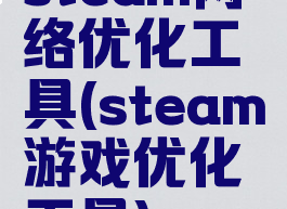 steam网络优化工具(steam游戏优化工具)