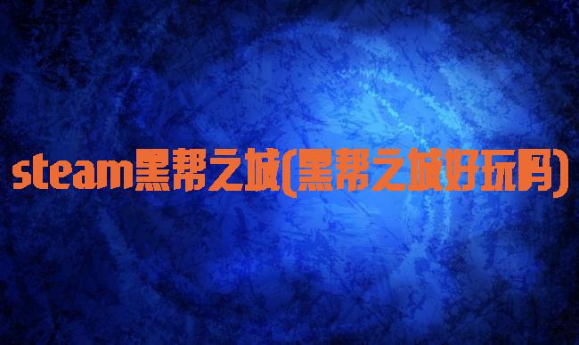 steam黑帮之城(黑帮之城好玩吗)