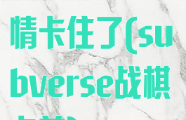 subverse剧情卡住了(subverse战棋卡关)