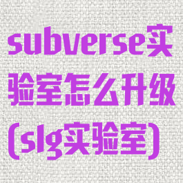 subverse实验室怎么升级(slg实验室)