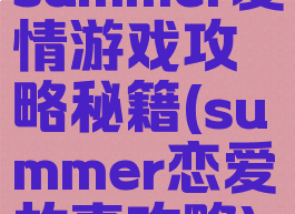 summer爱情游戏攻略秘籍(summer恋爱故事攻略)