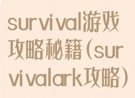 survival游戏攻略秘籍(survivalark攻略)