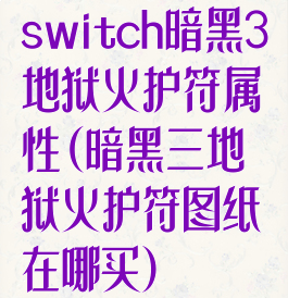 switch暗黑3地狱火护符属性(暗黑三地狱火护符图纸在哪买)
