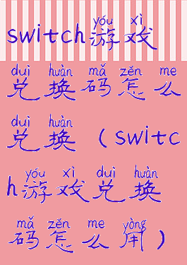 switch游戏兑换码怎么兑换(switch游戏兑换码怎么用)