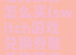 switch游戏兑换券怎么买(switch游戏兑换券能兑换哪些游戏)