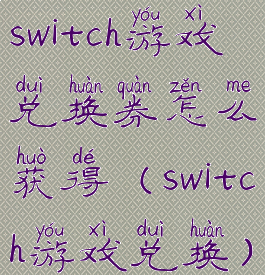 switch游戏兑换券怎么获得(switch游戏兑换)