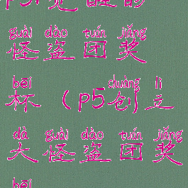 p5r觉醒的怪盗团奖杯(p5创立大怪盗团奖杯)