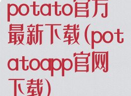 potato官方最新下载(potatoapp官网下载)