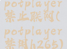 potplayer禁止联网(potplayer禁用h265)