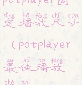 potplayer固定播放尺寸(potplayer最佳播放设置)