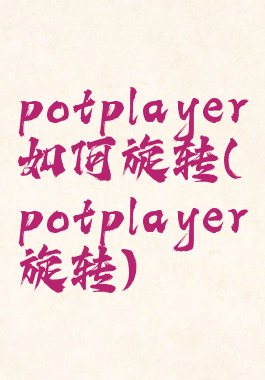 potplayer如何旋转(potplayer旋转)