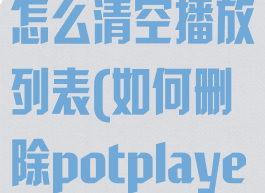 potplayer怎么清空播放列表(如何删除potplayer播放记录)