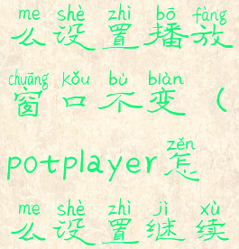 potplayer怎么设置播放窗口不变(potplayer怎么设置继续播放)