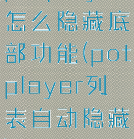 potplayer怎么隐藏底部功能(potplayer列表自动隐藏)