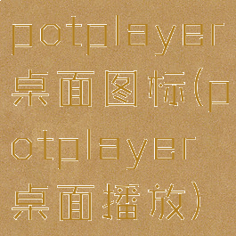 potplayer桌面图标(potplayer桌面播放)