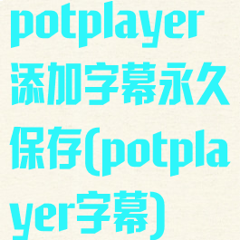 potplayer添加字幕永久保存(potplayer字幕)