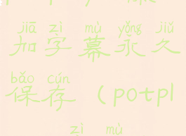 potplayer添加字幕永久保存(potplayer字幕)
